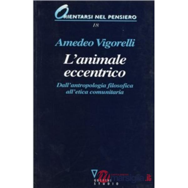 Animale eccentrico. Dall'antropologia filosofica all'etica comunitaria (L')
