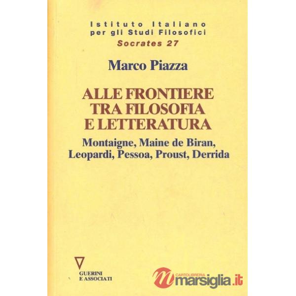 Alle frontiere tra filosofia e letteratura. Montaigne, Maine de Biran, Leopardi, Pessoa, Proust, Derrida