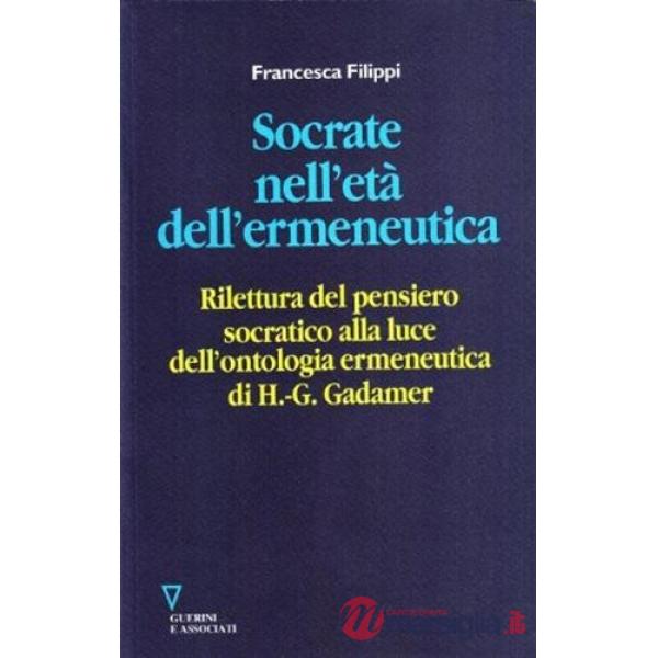 Socrate nell'età dell'ermeneutica. Rilettura del pensiero socratico alla luce dell'ontologia ermeneutica di H. G. Gadamer