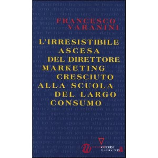 Irresistibile ascesa del direttore marketing cresciuto alla scuola del largo consumo (L')