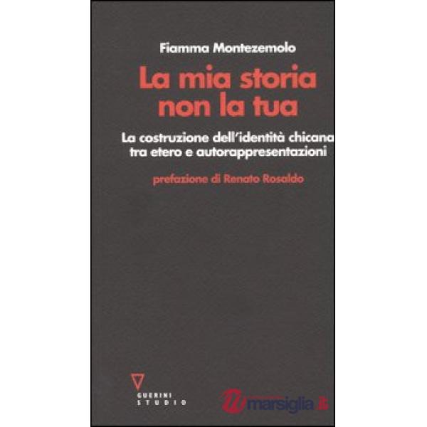 Mia storia non la tua. La costruzione dell'identità chicana tra etero e autorappresentazioni (La)