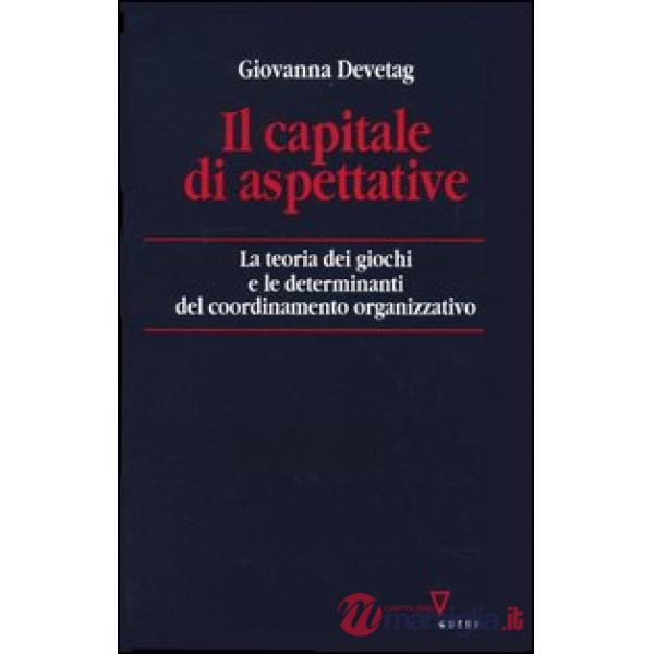 Capitale di aspettative. La teoria dei giochi e le determinanti del coordinamento organizzativo (Il)