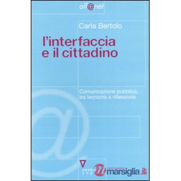 Interfaccia e il cittadino. Comunicazione pubblica, tra tecniche e riflessività (L')