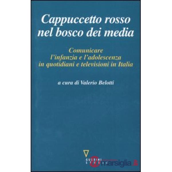 Cappuccetto Rosso nel bosco dei media. Comunicare l'infanzia e l'adolescenza in quotidiani e televisioni in Italia