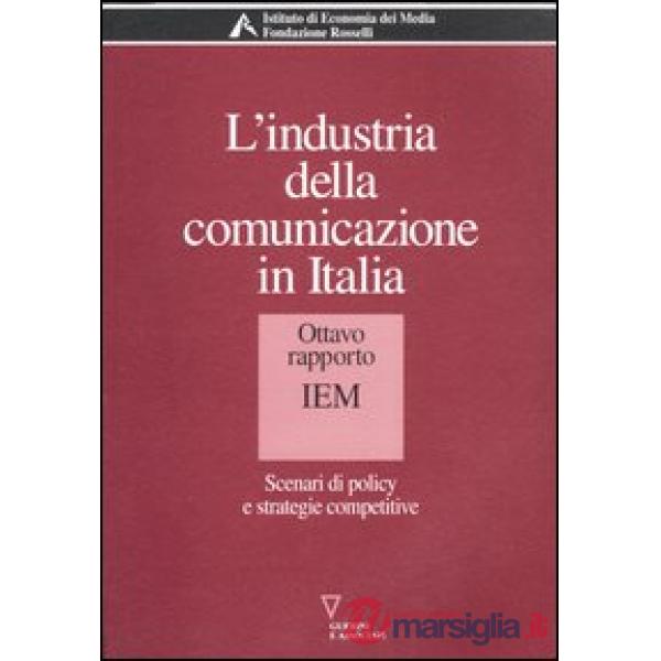 Industria della comunicazione in Italia. 8° rapporto IEM. Scenari di policy e strategie competitive (L')