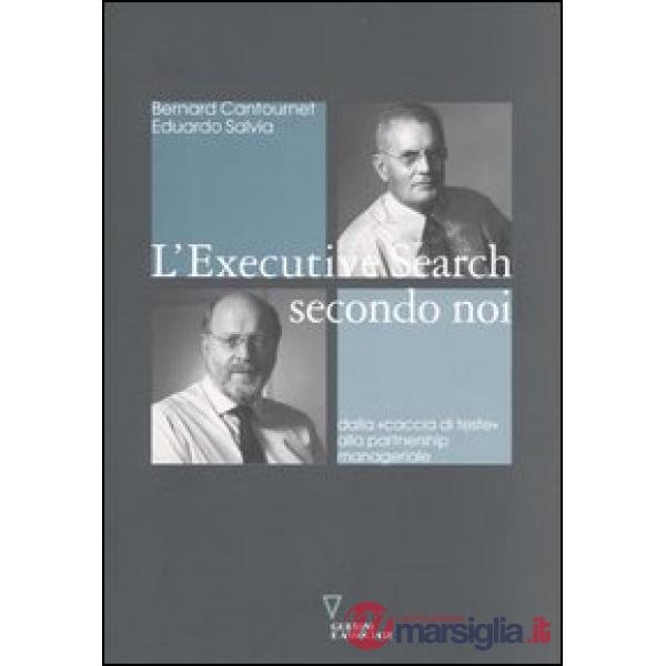 Executive search secondo noi. Dalla «caccia di teste» alla partnership manageriale (L')
