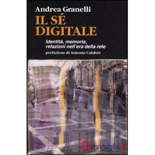 Sé digitale. Identità, memoria, relazioni nell'era della rete (Il)