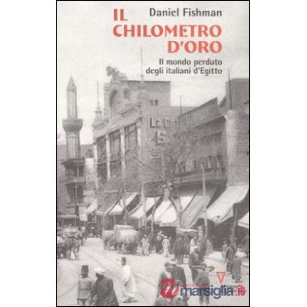 Chilometro d'oro. Il mondo perduto degli italiani d'Egitto (Il)