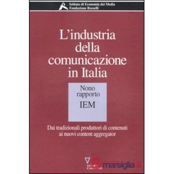 Industria della comunicazione in Italia. 9° rapporto IEM. Dai tradizionali produttori di contenuti ai nuovi content aggregator (