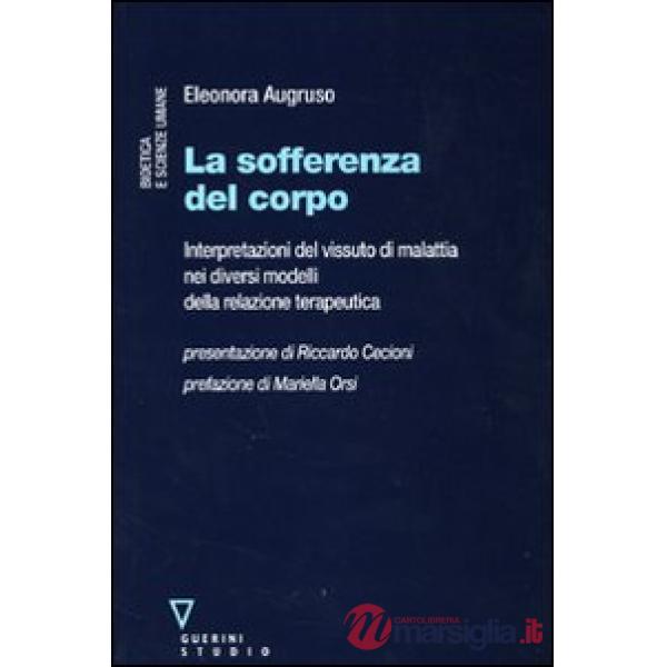 Sofferenza del corpo. Interpretazioni del vissuto di malattia nei diversi modelli della relazione terapeutica (La)