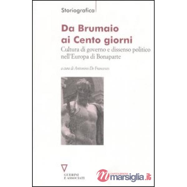 Da Brumaio ai Cento giorni. Cultura di governo e dissenso politico nell'Europa di Bonaparte