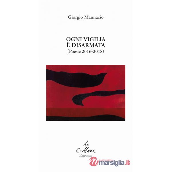 Ogni vigilia è disarmata. (Poesie 2016-2018)