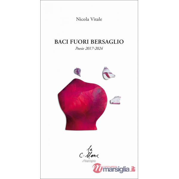 Baci fuori bersaglio. Poesie 2017-2024