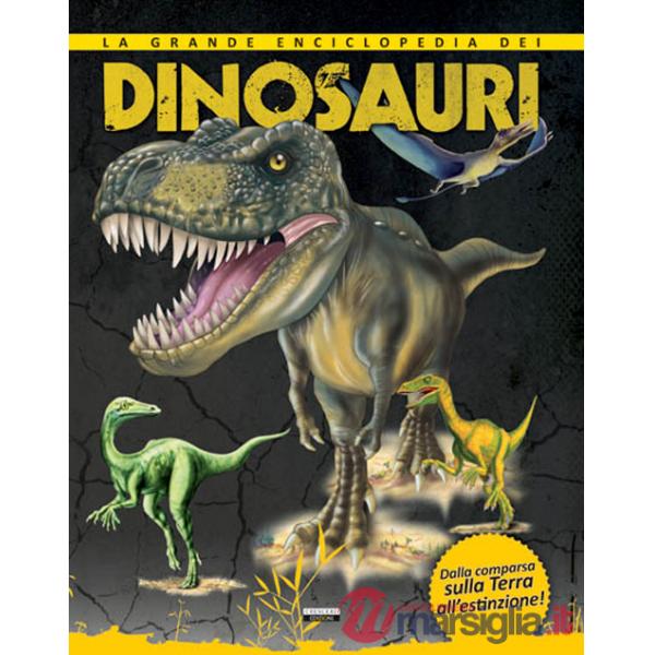 Grande enciclopedia dei dinosauri. Dalla comparsa sulla Terra all'estinzione. (La)