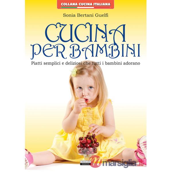 Cucina per bambini. Piatti semplici e deliziosi che tutti i bambini adorano