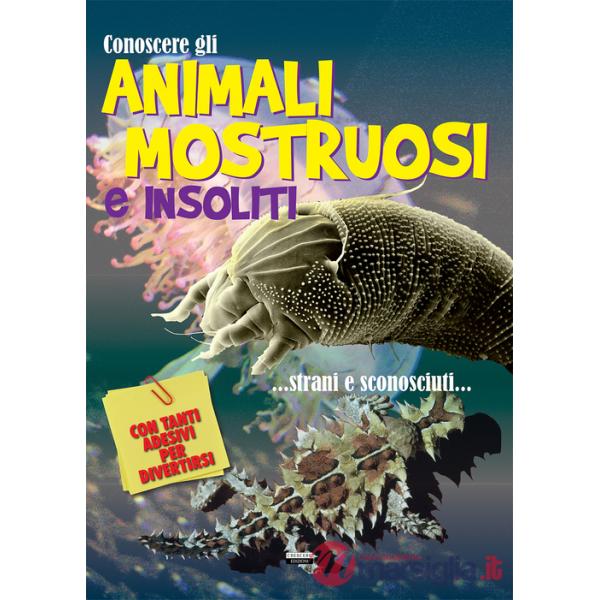 Conoscere gli animali mostruosi e insoliti. Con adesivi