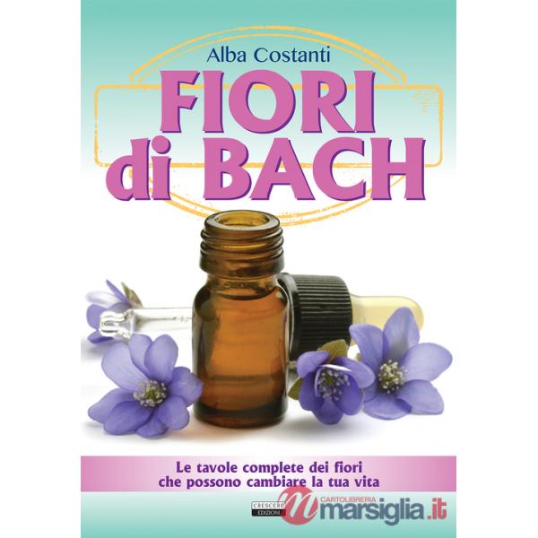 Fiori di Bach. Le tavole complete dei fiori che possono cambiare la tua vita