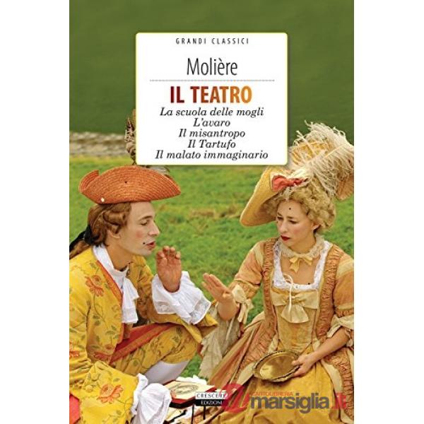Il teatro: La scuola delle mogli, L'avaro, Il misantropo, Il tartufo, Il malato immaginario