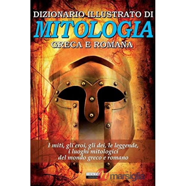 Dizionario illustrato di mitologia greca e romana. I miti, gli eroi, gli dei, le leggende, i luoghi mitologici del mondo greco e
