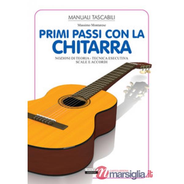 Primi passi con la chitarra. Nozioni di teoria, tecnica esecutiva, scale e accordi