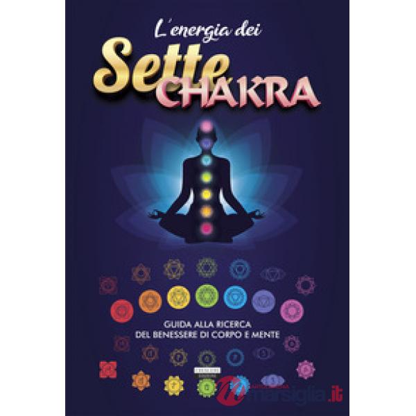 L'energia dei sette chakra. Guida alla ricerca del benessere di corpo e mente