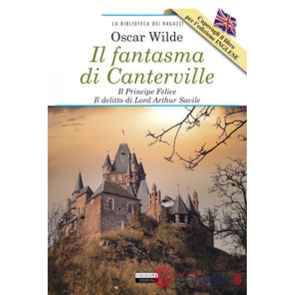 Il fantasma di Canterville-Il Principe Felice-Il delitto di lord Arthur Savile-The Canterville Ghost-The Happy Prince-Lord Arthu