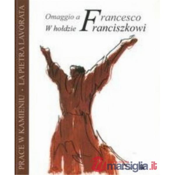 Pietra lavorata. Omaggio a Francesco-Prace W Kamieniu. W Holdzie Franciszkowi. Ediz. illustrata (La)