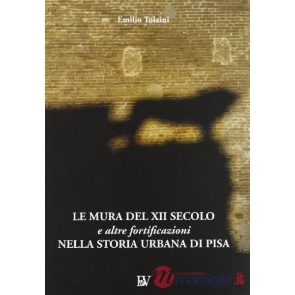 Mura del XII secolo e altre fortificazioni nella storia urbana di Pisa (Le)