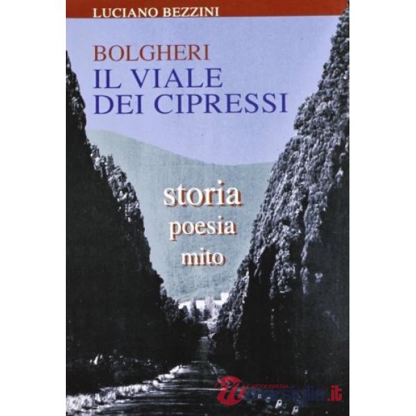 Bolgheri. Il viale dei cipressi. Storia, poesia, mito