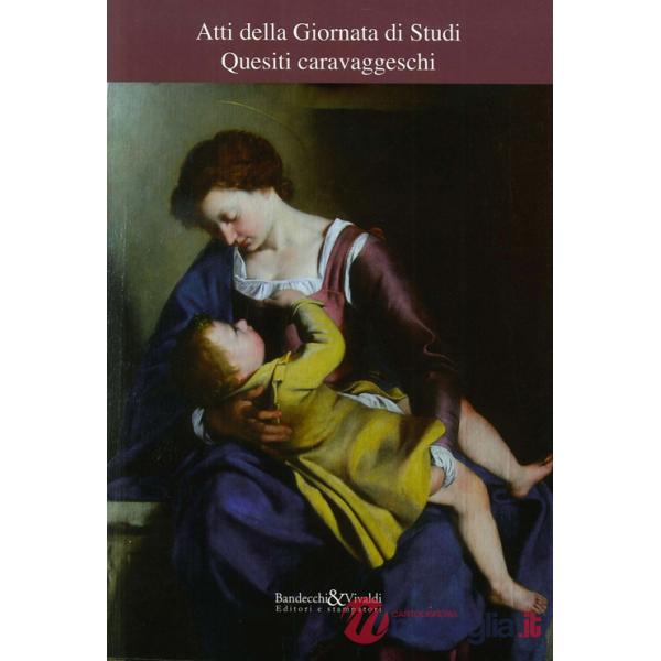 Quesiti caravaggeschi. Atti della Giornata di studi