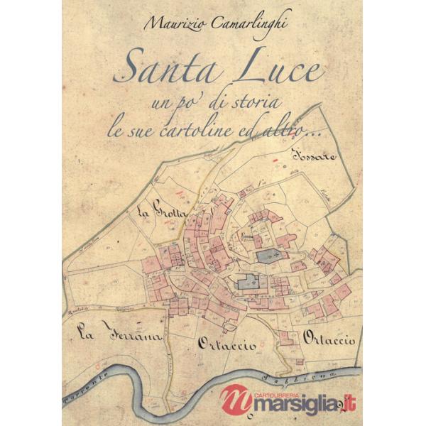 Santa Luce. Un po' di storia le sue cartoline ed altro. Ediz. illustrata
