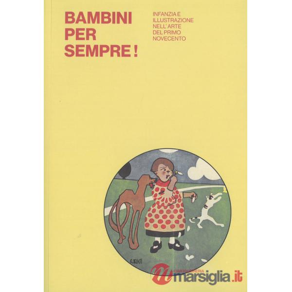 Bambini per sempre! Infanzia e illustrazione nell'arte del primo Novecento. Ediz. illustrata
