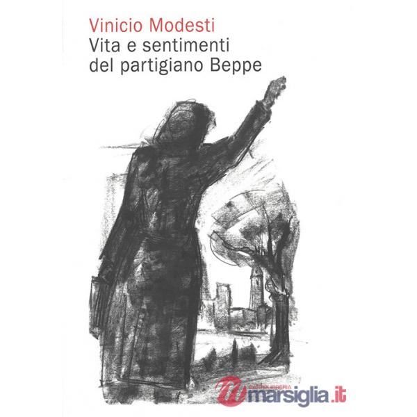 Vinicio Modesti. Vita e sentimenti del partigiano Beppe. Nuova ediz.