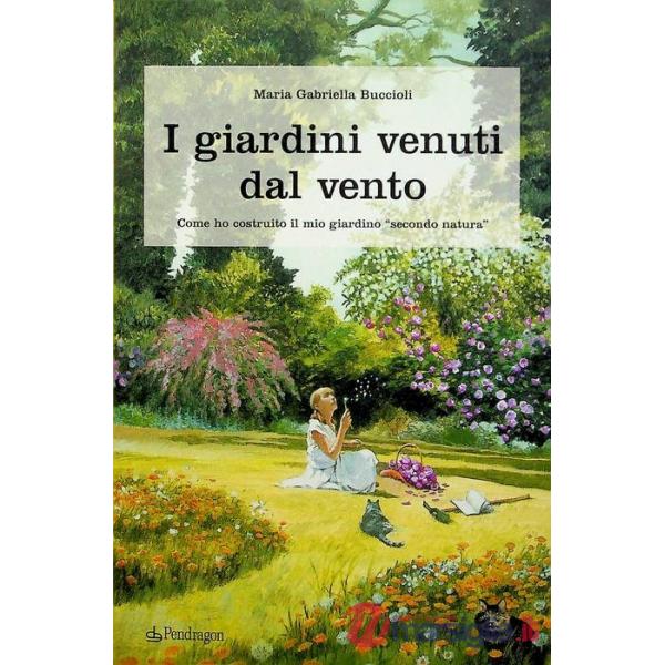 Giardini venuti dal vento. Come ho costruito il mio giardino «secondo natura» (I)