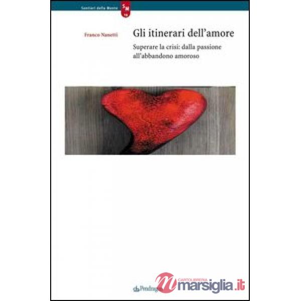 Itinerari dell'amore. Superare la crisi: dalla passione all'abbandono amoroso (G