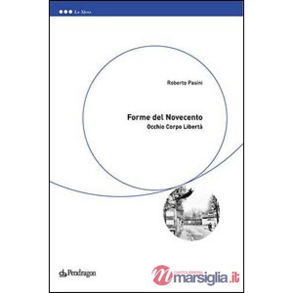 Forme del Novecento. Occhio, corpo, libertà