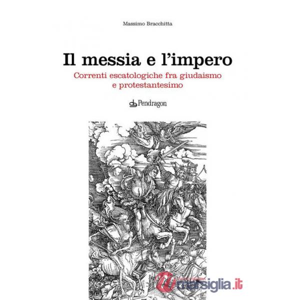 Messia e l'impero. Correnti escatologiche fra giudaismo e protestantesimo (Il)