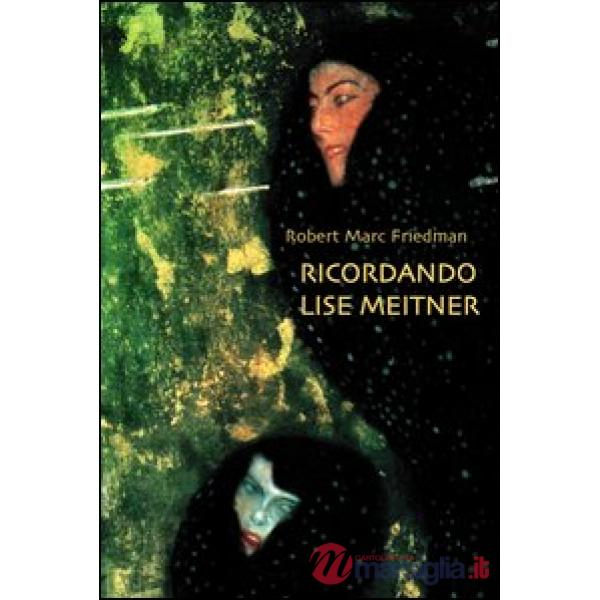 Ricordando Lise Meitner. Dramma in un atto di scienza e tradimento