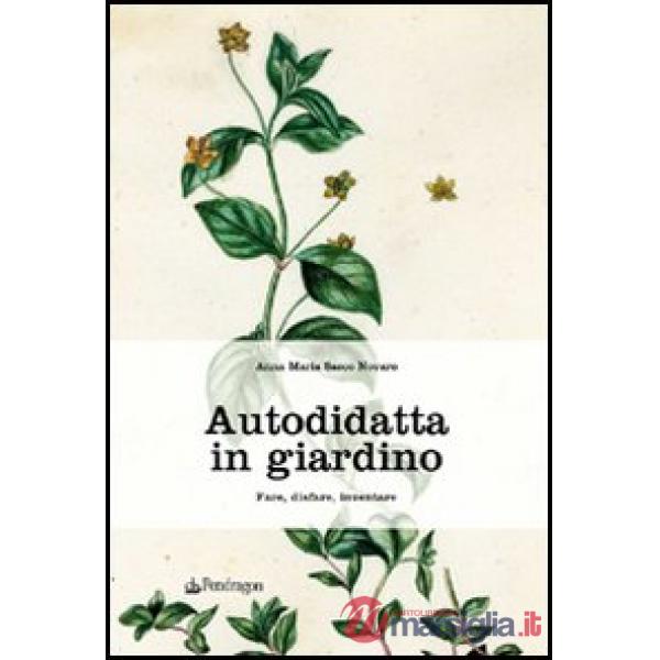Autodidatta in giardino. Fare, disfare, inventare