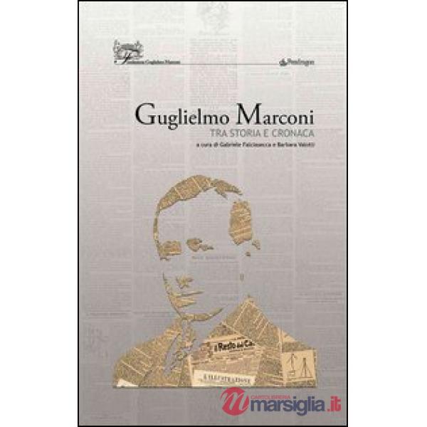 Guglielmo Marconi. Tra storia e cronaca