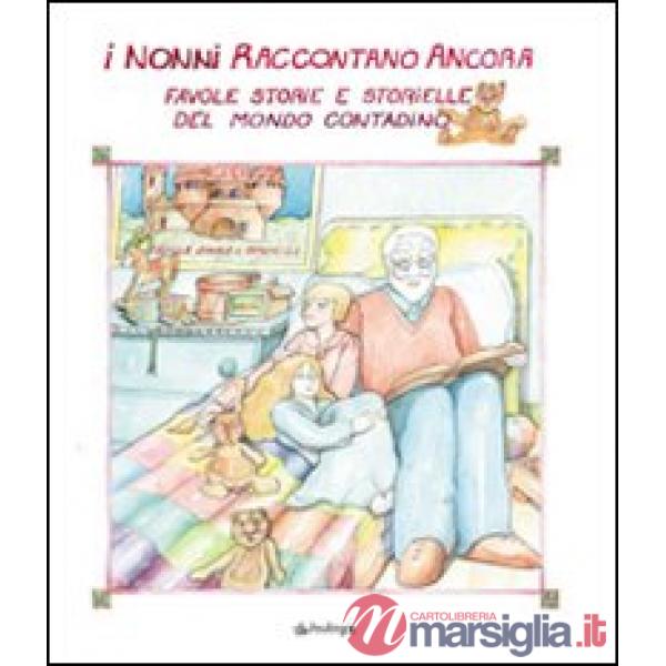 Nonni raccontano ancora. Favole, storie e storielle del mondo contadino (I)