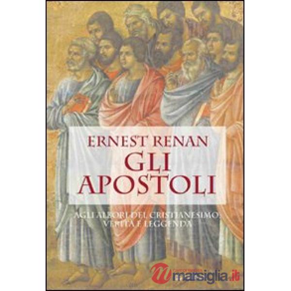Apostoli. Agli albori del cristianesimo: verità e leggenda (Gli)