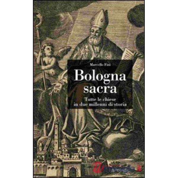 Bologna sacra. Tutte le chiese in due millenni di storia