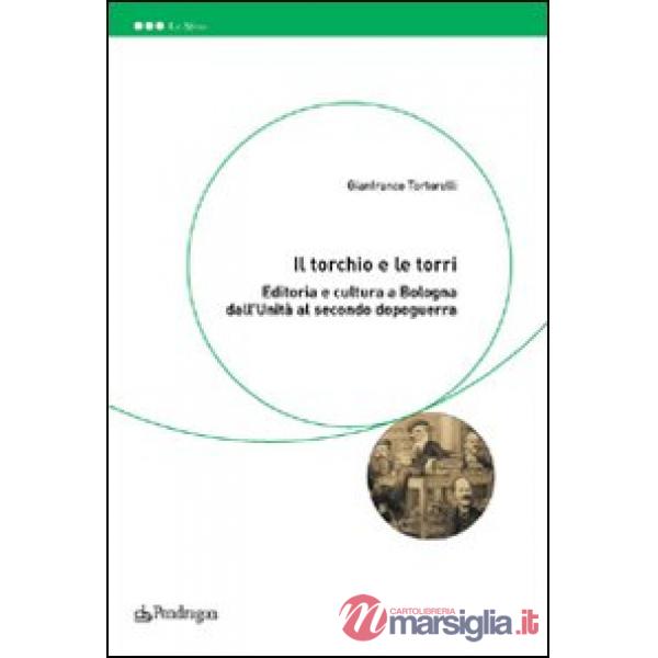 Torchio e le torri. Editoria e cultura a Bologna dall'unità al secondo dopoguerr