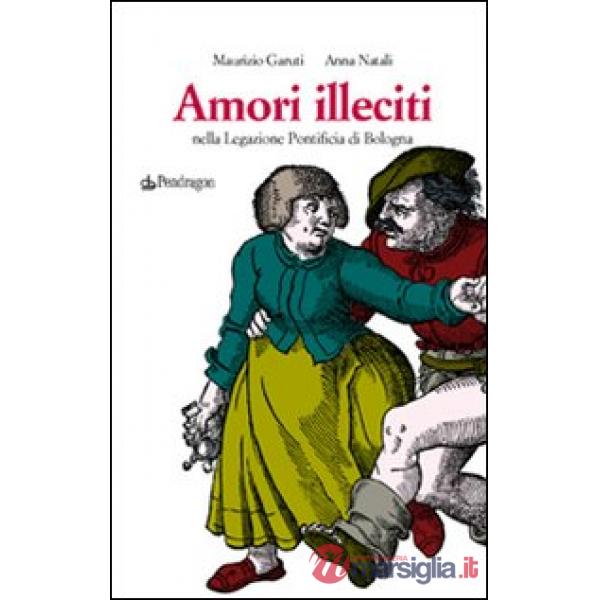 Amori illeciti. Nella legazione pontificia di Bologna
