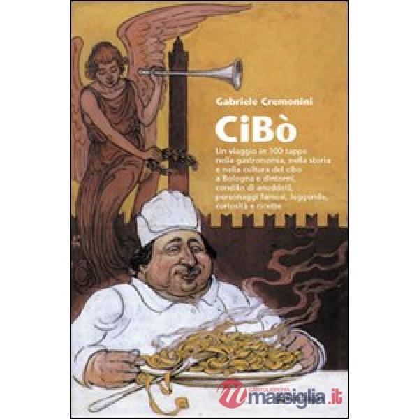 Cibò. Un viaggio in 100 tappe nella gastronomia, nella storia e nella cultura de