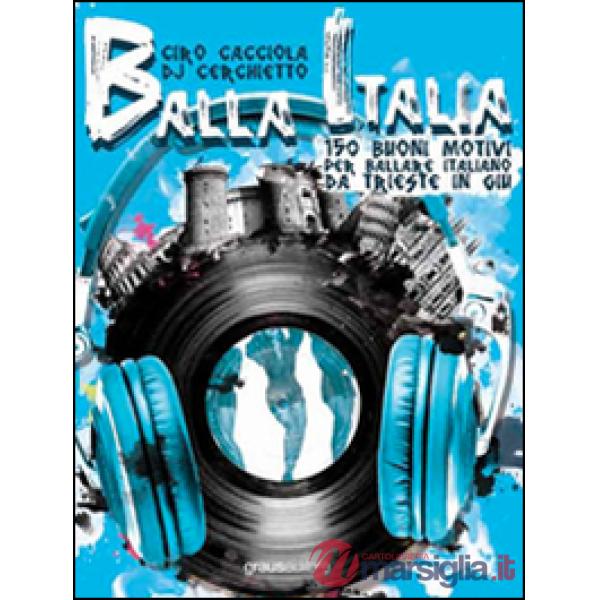 Balla Italia. 150 buoni motivi per ballare italiano da Trieste in giù