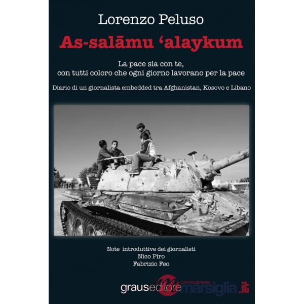As-salamu 'alaykum. La pace sia con te, con tutti coloro che ogni giorno lavorano per la pace. Diario di un giornalista embedded