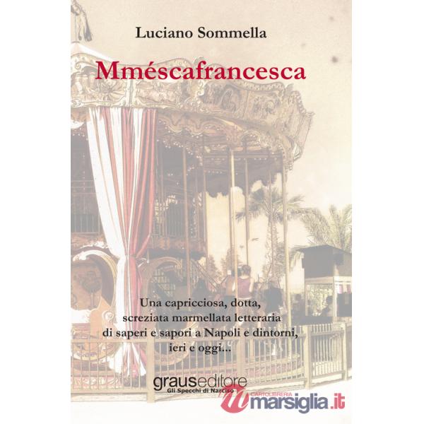 Mméscafrancesca. Una capricciosa, dotta, screziata marmellata letteraria di saper e sapori a Napoli e dintorni, ieri e oggi...