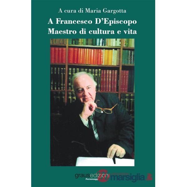 A Francesco D'Episcopo. Maestro di cultura e vita